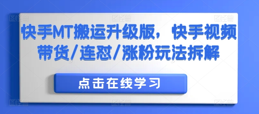 快手MT搬运升级版，快手视频带货/连怼/涨粉玩法拆解-第一精品资源库