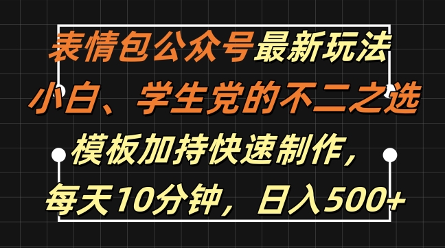 表情包公众号最新玩法，小白、学生党的不二之选，模板加持快速制作，每天10分钟，日入500+-第一精品资源库