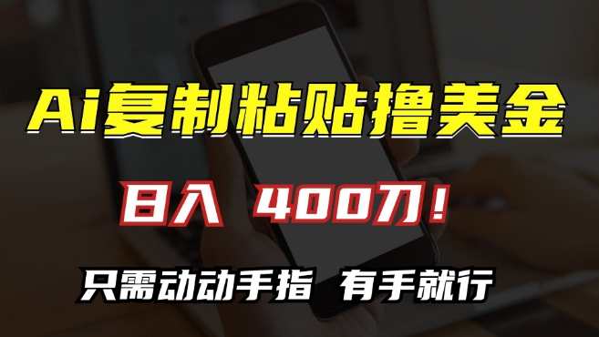 AI复制粘贴撸美金，日入400，只需动动手指，小白无脑操作【揭秘】-第一精品资源库