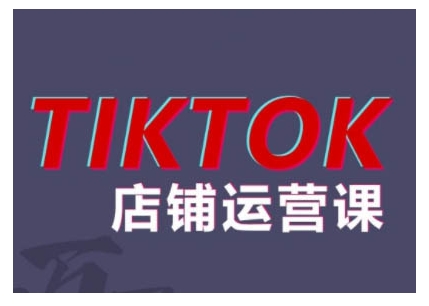 2024TikTok小店运营课程，帮助你解决东南亚跨境TK店铺运营五大常见问题-第一精品资源库