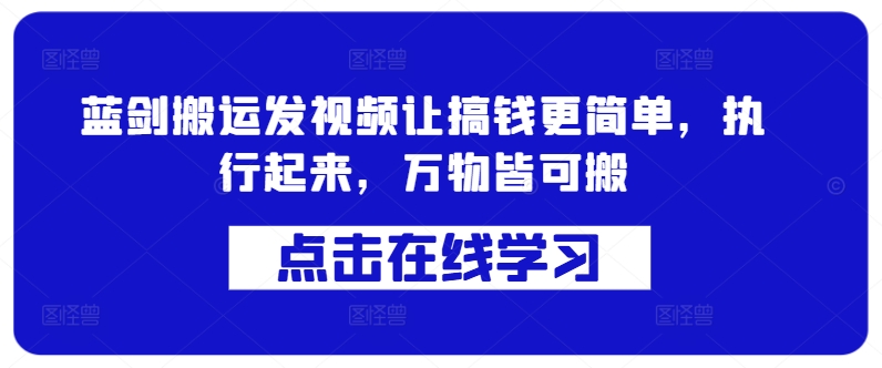 蓝剑搬运发视频让搞钱更简单，执行起来，万物皆可搬-第一精品资源库