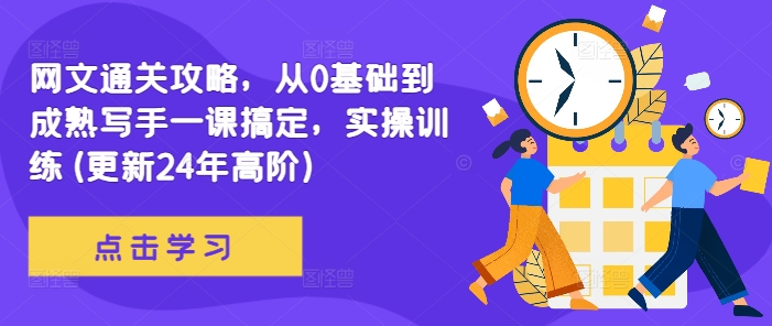 网文通关攻略，从0基础到成熟写手一课搞定，实操训练(更新24年高阶)-第一精品资源库