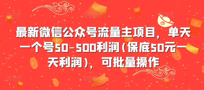 最新微信公众号流量主项目，单天一个号50-500利润(保底50元一天利润)，可批量操作-第一精品资源库