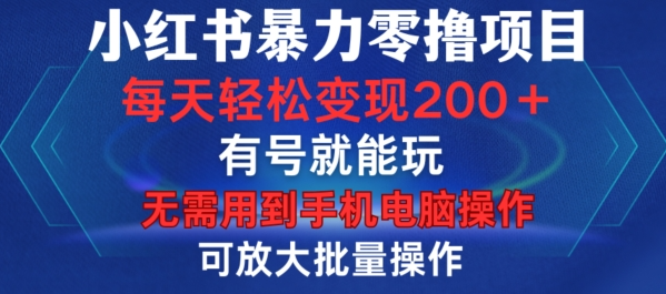小红书暴力零撸项目，有号就能玩，单号每天变现1到15元，可放大批量操作，无需手机电脑操作【揭秘】-第一精品资源库