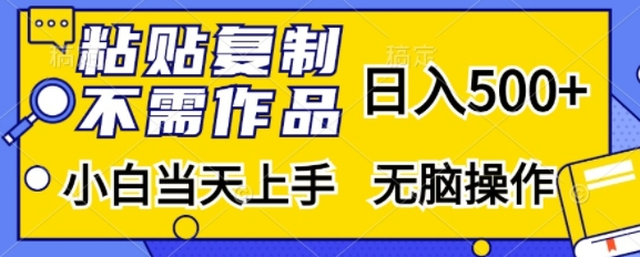 粘贴复制，无需作品，日入500+，小白当天上手，无脑操作-第一精品资源库